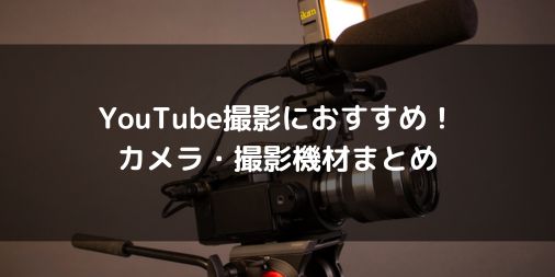 【撮影初心者向け】動画・YouTube撮影におすすめのカメラ・撮影機材まとめ【Vlogなどに】